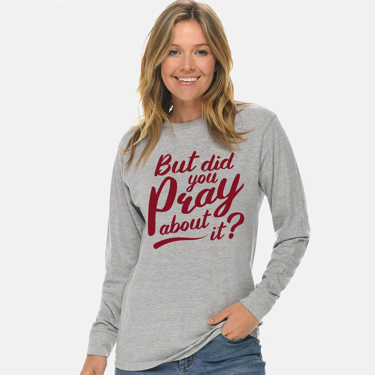 But Did You Pray About It Unisex Long Sleeve T Shirt