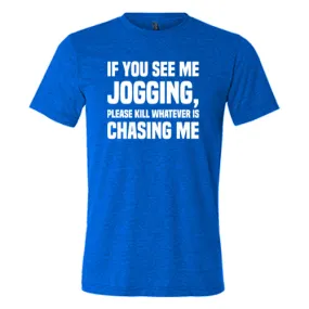 If You See Me Jogging Please Kill Whatever Is Chasing Me Shirt Unisex